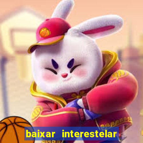 baixar interestelar 4k dublado